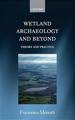 Wetland Archaeology And Beyond: Theory And Practice-..