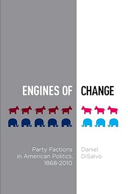 Engines Of Change: Party Factions In American Politics, 1868-2010-..
