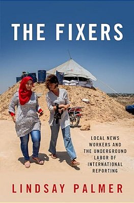 Fixers: Local News Workers And The Underground Labor Of International Reporting-..