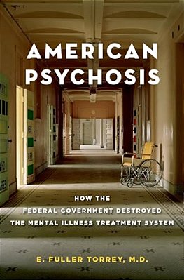 American Psychosis: How The Federal Government Destroyed The Mental Illness Treatment System-..