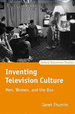 Inventing Television Culture: Men, Women, And The Box-..