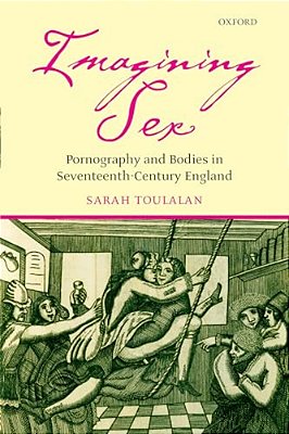 Imagining Sex: Pornography And Bodies In Seventeenth-Century England-..