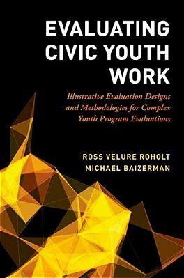 Evaluating Civic Youth Work: Illustrative Evaluation Designs And Methodologies For Complex Youth Program Evaluations-..