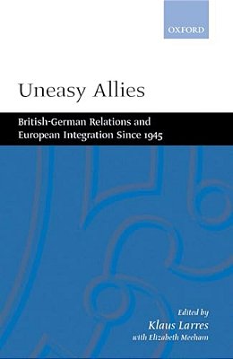 Uneasy Allies: British-German Relations And European Integration Since 1945-..