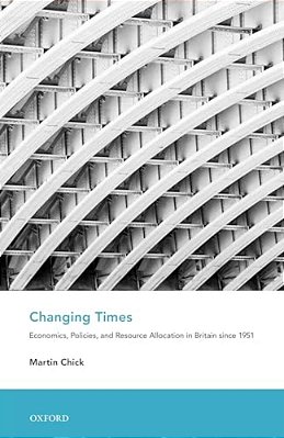 Changing Times: Economics, Policies, And Resource Allocation In Britain Since 1951-..