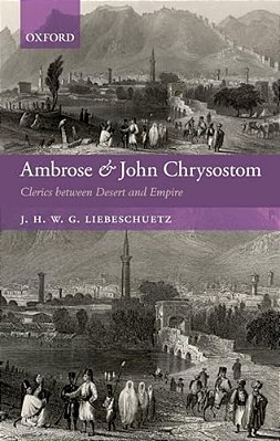 Ambrose And John Chrysostom: Clerics Between Desert And Empire-..