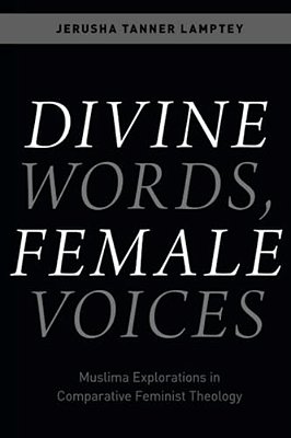 Divine Words, Female Voices: Muslima Explorations In Comparative Feminist Theology-..