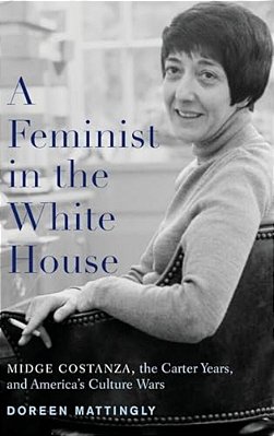 Feminist In The White House: Midge Costanza, The Carter Years, And America's Culture Wars-..