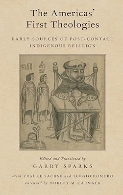 Americas' First Theologies: Early Sources Of Post-Contact Indigenous Religion-..