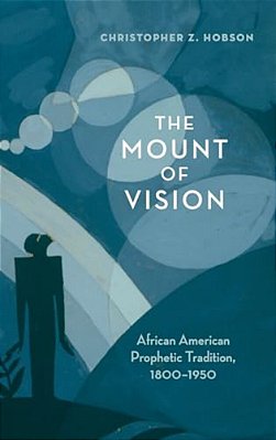 Mount Of Vision: African American Prophetic Tradition, 1800-1950-..