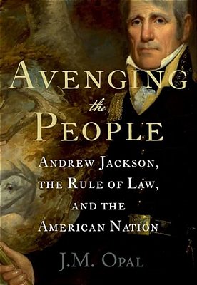 Avenging The People: Andrew Jackson, The Rule Of Law, And The American Nation-..