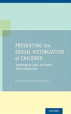 Preventing The Sexual Victimization Of Children: Psychological, Legal, And Public Policy Perspectives-..