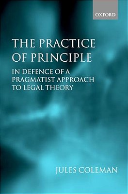 The Practice Of Principle: In Defence Of A Pragmatist Approach To Legal Theory-..