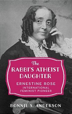 Rabbi's Atheist Daughter: Ernestine Rose, International Feminist Pioneer-..