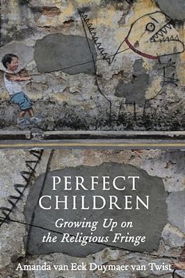 Perfect Children: Growing Up On The Religious Fringe-..