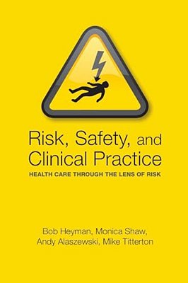 Risk, Safety And Clinical Practice: Healthcare Through The Lens Of Risk-..