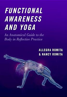 Functional Awareness And Yoga: An Anatomical Guide To The Body In Reflective Practice-..