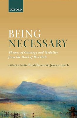 Being Necessary: Themes Of Ontology And Modality From The Work Of Bob Hale-..