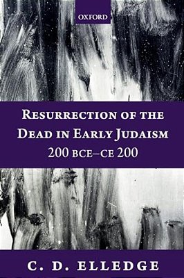 Resurrection Of The Dead In Early Judaism, 200 Bce-Ce 200-..