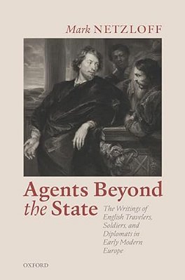 Agents Beyond The State: The Writings Of English Travelers, Soldiers, And Diplomats In Early Modern Europe-..