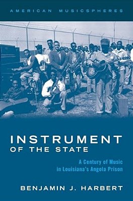 Instrument Of The State: A Century Of Music In Louisiana's Angola Prison-..