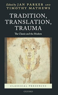 Tradition, Translation, Trauma: The Classic And The Modern-..