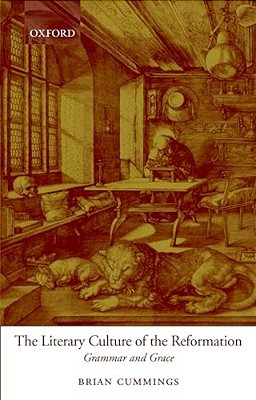 The Literary Culture Of The Reformation: Grammar And Grace-..