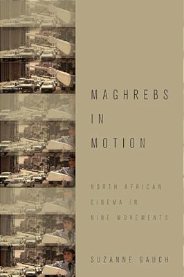 Maghrebs In Motion: North African Cinema In Nine Movements-..