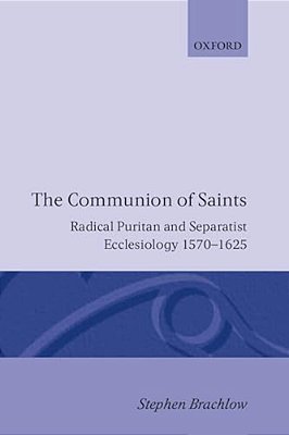 The Communion Of Saints: Radical Puritan And Separatist Ecclesiology 1570-1625-..
