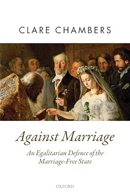 Against Marriage: An Egalitarian Defence Of The Marriage-Free State-..