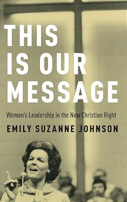 This Is Our Message: Women's Leadership In The New Christian Right-..