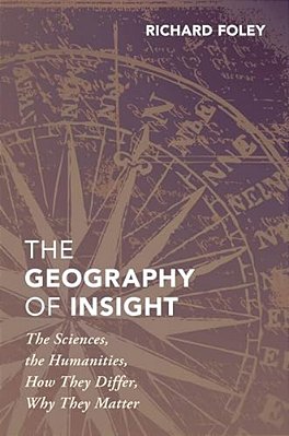 Geography Of Insight: The Sciences, The Humanities, How They Differ, Why They Matter-..