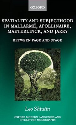 Spatiality And Subjecthood In Mallarme, Apollinaire, Maeterlinck, And Jarry: Between Page And Stage-..