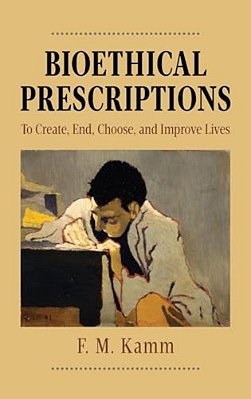Bioethical Prescriptions: To Create, End, Choose, And Improve Lives-..