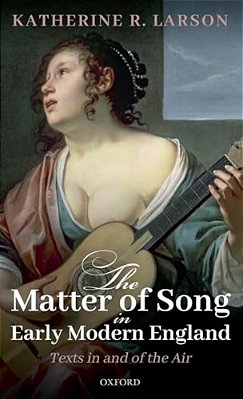 Matter Of Song In Early Modern England: Texts In And Of The Air-..