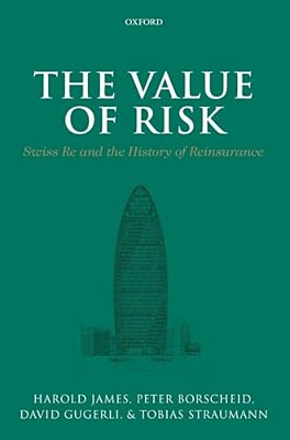 The Value Of Risk: Swiss Re And The History Of Reinsurance-..