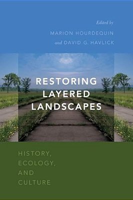 Restoring Layered Landscapes: History, Ecology, And Culture-..