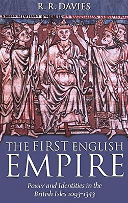 The First English Empire: Power And Identities In The British Isles 1093-1343-..