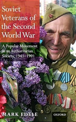 Soviet Veterans Of The Second World War: A Popular Movement In An Authoritarian Society, 1941-1991-..