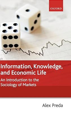 Information, Knowledge, And Economic Life: An Introduction To The Sociology Of Markets-..