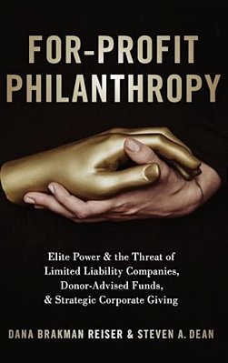 For-Profit Philanthropy: Elite Power And The Threat Of Limited Liability Companies, Donor-Advised Funds, And Strategic Corporate Giving-..