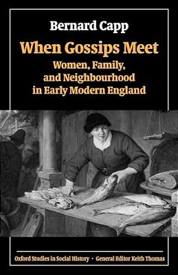 When Gossips Meet: Women, Family, And Neighbourhood In Early Modern England-..
