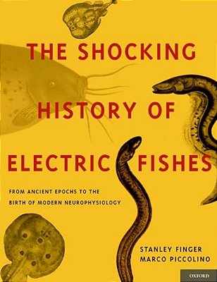 Shocking History Of Electric Fishes: From Ancient Epochs To The Birth Of Modern Neurophysiology-..