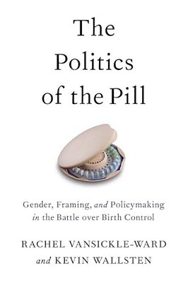The Politics Of The Pill: Gender, Framing, And Policymaking In The Battle Over Birth Control-..