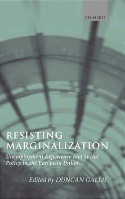 Resisting Marginalization: Unemployment Experience And Social Policy In The European Union-..