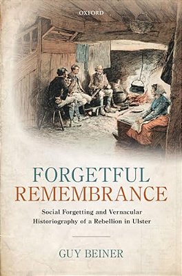 Forgetful Remembrance: Social Forgetting And Vernacular Historiography Of A Rebellion In Ulster-..