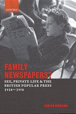 Family Newspapers?: Sex, Private Life, And The British Popular Press 1918-1978-..