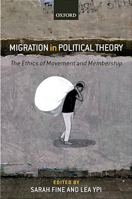 Migration In Political Theory: The Ethics Of Movement And Membership-..