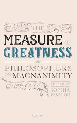 Measure Of Greatness: Philosophers On Magnanimity-..
