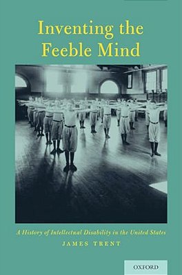 Inventing The Feeble Mind: A History Of Intellectual Disability In The United States-..
